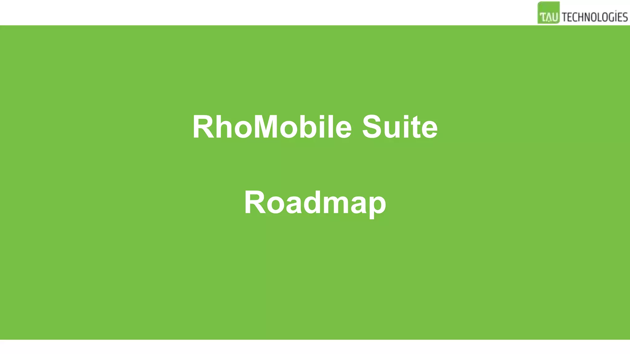 RhoMobile Suite
Roadmap
 