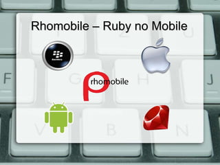 Rhomobile – Ruby no Mobile
 