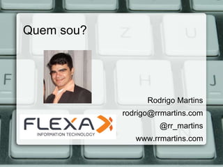 Quem sou?




                  Rodrigo Martins
            rodrigo@rrmartins.com
                     @rr_martins
               www.rrmartins.com
 