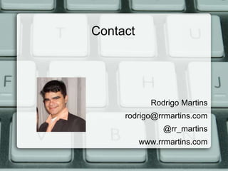 Contact




            Rodrigo Martins
     rodrigo@rrmartins.com
                @rr_martins
          www.rrmartins.com
 