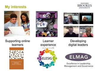 My interests
Learner
experience
research
Supporting online
learners
Developing
digital leaders
 