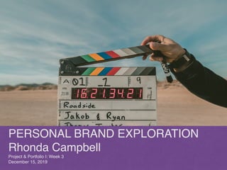 PERSONAL BRAND EXPLORATION
Rhonda Campbell
Project & Portfolio I: Week 3
December 15, 2019
 