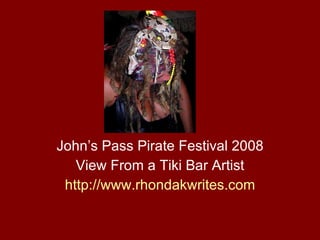 John’s Pass Pirate Festival 2008 View From a Tiki Bar Artist http:// www.rhondakwrites.com 