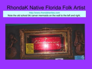 RhondaK Native Florida Folk Artist http://www.rhondakwrites.com Note the old school tiki carver mermaids on the wall to th...