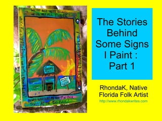 The Stories Behind Some Signs I Paint :  Part 1 RhondaK, Native Florida Folk Artist http:// www.rhondakwrites.com 