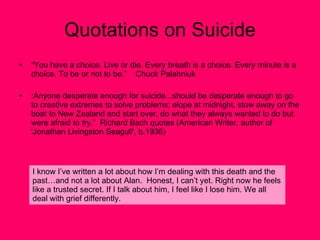 Quotations on Suicide <ul><li>“ You have a choice. Live or die. Every breath is a choice. Every minute is a choice. To be ...