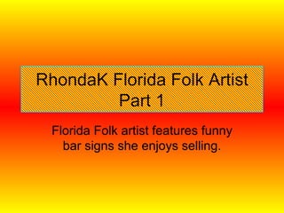 RhondaK Florida Folk Artist Part 1 Florida Folk artist features funny bar signs she enjoys selling. 