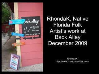 RhondaK, Native Florida Folk Artist’s work at Back Alley December 2009 RhondaK http://www.rhondakwrites.com 