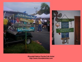 <ul><li>RhondaK Native Florida Folk Artist </li></ul><ul><li>http://www.rhondakwrites.com </li></ul>