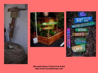 <ul><li>RhondaK Native Florida Folk Artist </li></ul><ul><li>http://www.rhondakwrites.com </li></ul>