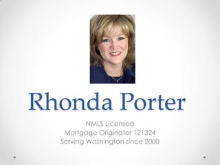  Rhonda Porter 	 NMLS Licensed  Mortgage Originator 121324 Serving Washington since 2000  