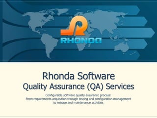 Rhonda Software

Quality Assurance (QA) Services
Configurable software quality assurance process:
From requirements acquisition through testing and configuration management
to release and maintenance activities

 