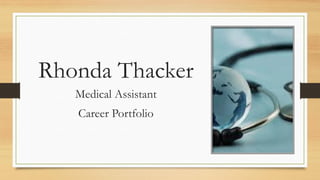 Rhonda Thacker
Medical Assistant
Career Portfolio
 