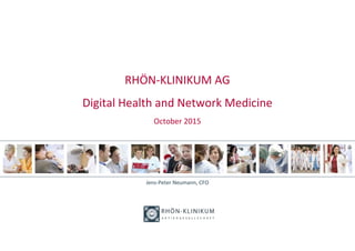 RHÖN-KLINIKUM AG
Digital Health and Network Medicine
October 2015
Jens-Peter Neumann, CFO
 