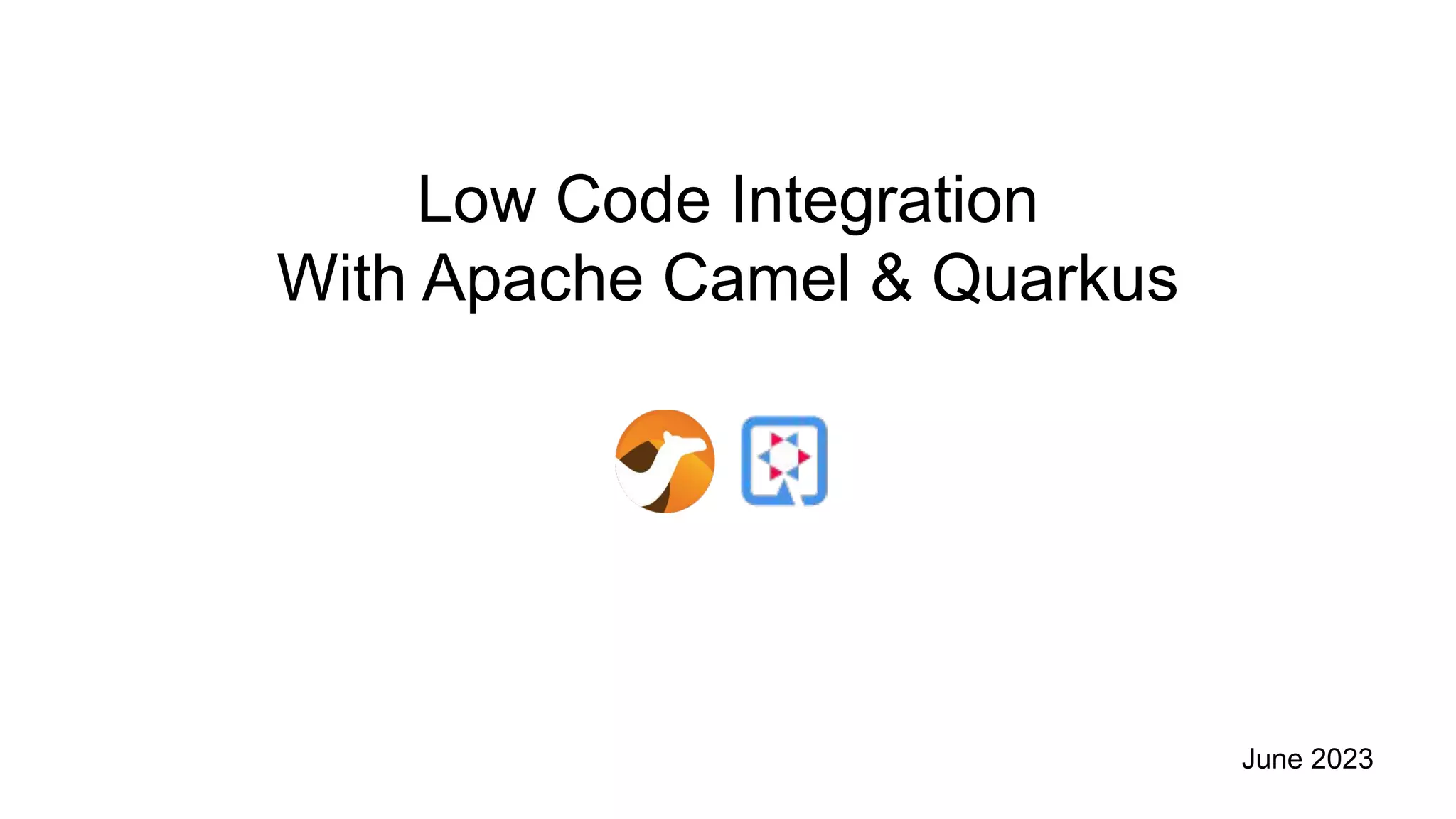 Low Code Integration
With Apache Camel & Quarkus
June 2023
 