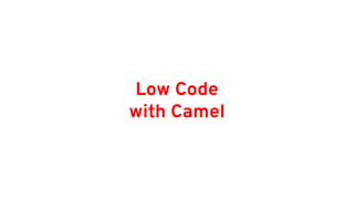 Low Code
with Camel
 