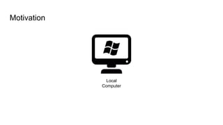 Motivation
Local
Computer
 