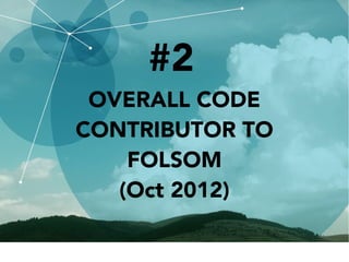 #2
OVERALL CODE
CONTRIBUTOR TO
FOLSOM
(Oct 2012)
 