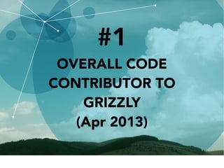 #1
OVERALL CODE
CONTRIBUTOR TO
GRIZZLY
(Apr 2013)
 
