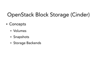 OpenStack Block Storage (Cinder)
● Concepts
● Volumes
● Snapshots
● Storage Backends
 