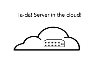 Ta-da! Server in the cloud!
 