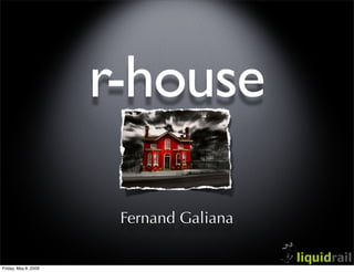 r-house

                       Fernand Galiana

Friday, May 8, 2009
 
