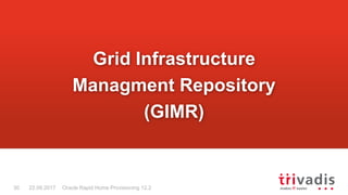 Oracle Rapid Home Provisioning 12.230 22.09.2017
Grid Infrastructure
Managment Repository
(GIMR)
 