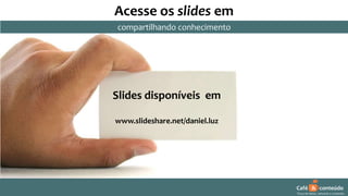 compartilhando conhecimento
Slides disponíveis em
www.slideshare.net/daniel.luz
Acesse os slides em
Café & conteúdoCurso encante sua audiência – Professor Daniel de Carvalho Luz
Fone (15) 9126 5571 46 Café & conteúdo
Troca de ideias, network e conteúdo
 