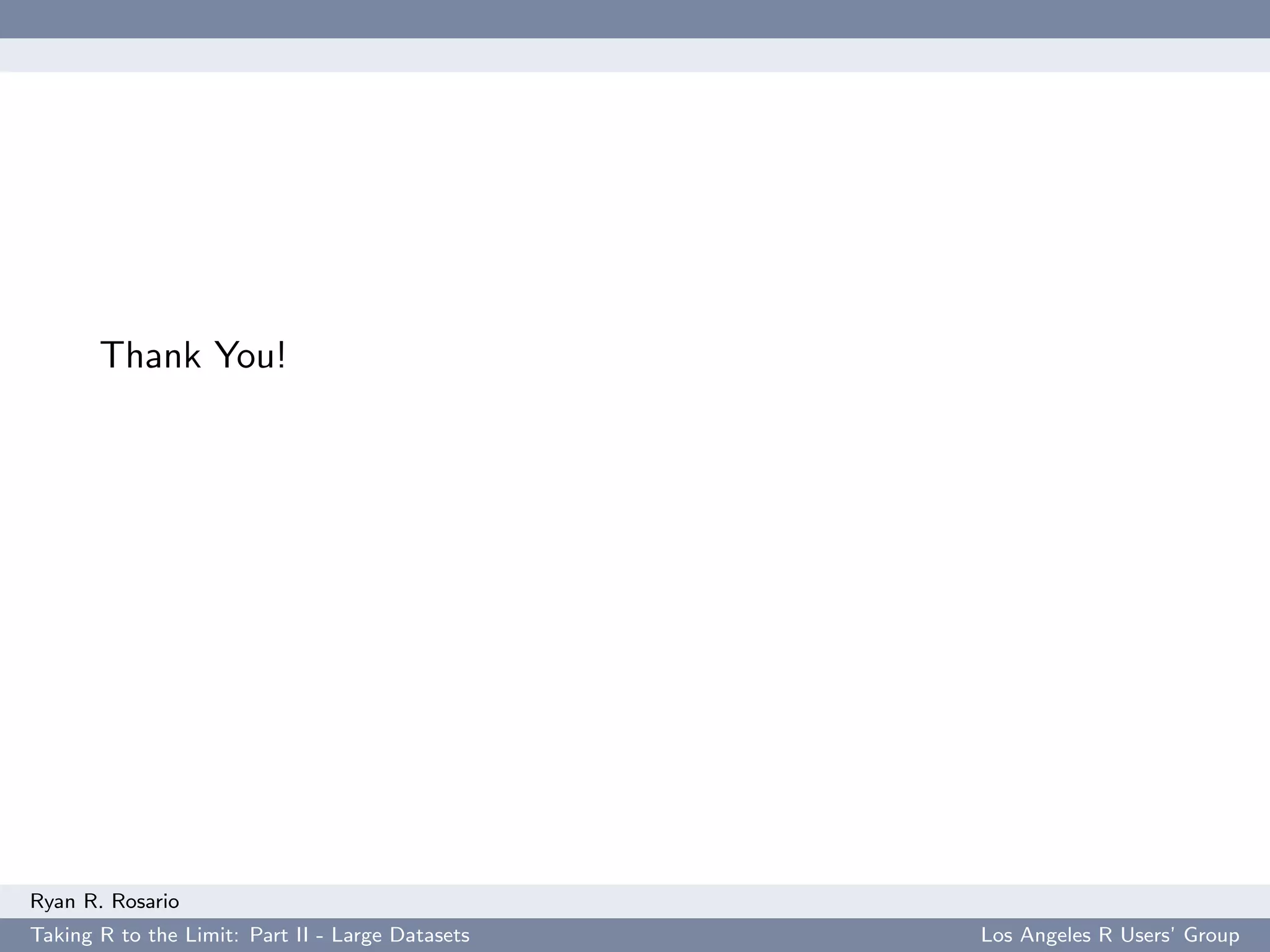 Thank You!




Ryan R. Rosario
Taking R to the Limit: Part II - Large Datasets   Los Angeles R Users’ Group
 