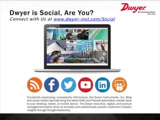 Dwyer is Social, Are You?
Connect with Us at www.dwyer-inst.com/Social
 