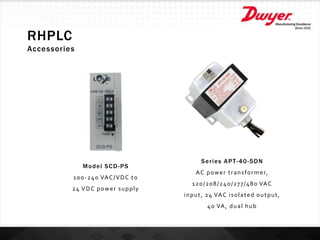 RHPLC
Accessories
Model SCD-PS
100-240 VAC/VDC to
24 VDC power supply
Series APT-40-5DN
AC power transformer,
120/208/240/277/480 VAC
input, 24 VAC isolated output,
40 VA, dual hub
 