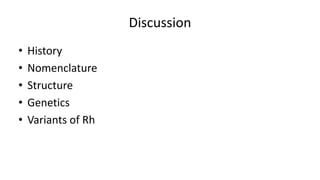 Discussion
• History
• Nomenclature
• Structure
• Genetics
• Variants of Rh
 