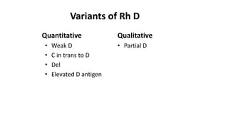 Variants of Rh D
• Weak D
• C in trans to D
• Del
• Elevated D antigen
• Partial D
Quantitative Qualitative
 