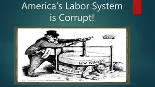 America’s Labor System
is Corrupt!
 