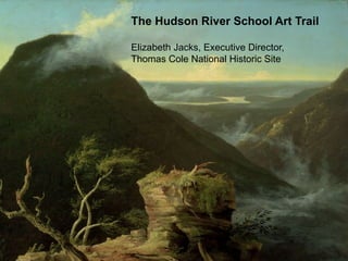 The Hudson River School Art Trail

Elizabeth Jacks, Executive Director,
Thomas Cole National Historic Site
 