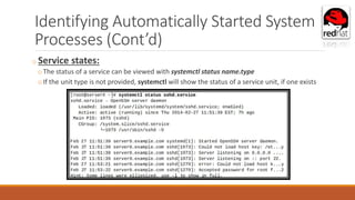 Identifying Automatically Started System
Processes (Cont’d)
o Service states:
oThe status of a service can be viewed with systemctl status name.type
oIf the unit type is not provided, systemctl will show the status of a service unit, if one exists
 