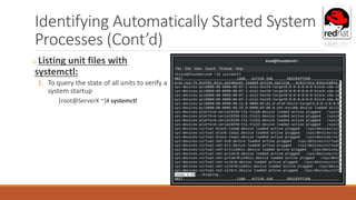 Identifying Automatically Started System
Processes (Cont’d)
o Listing unit files with
systemctl:
1. To query the state of all units to verify a
system startup
[root@ServerX ~]# systemctl
 