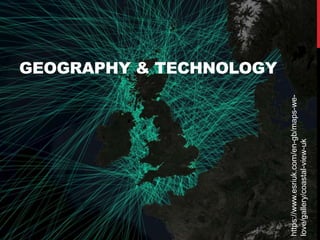 GEOGRAPHY & TECHNOLOGY
https://www.esriuk.com/en-gb/maps-we-
love/gallery/coastal-view-uk
 