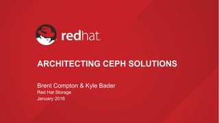 ARCHITECTING CEPH SOLUTIONS
Brent Compton & Kyle Bader
Red Hat Storage
January 2016
 