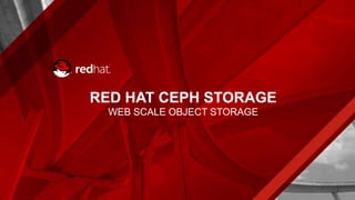 RED HAT CEPH STORAGE
WEB SCALE OBJECT STORAGE
 