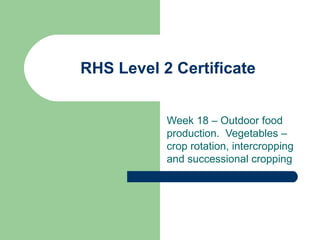 RHS Level 2 Certificate Week 18 – Outdoor food production.  Vegetables – crop rotation, intercropping and successional cropping  