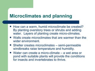 Microclimates and planning <ul><li>How can a warm, humid microclimate be created? By planting overstory trees or shrubs an...