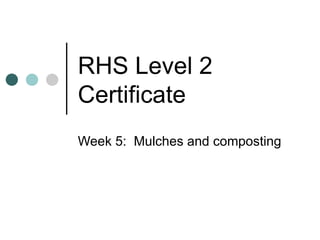 RHS Level 2 Certificate Week 5:  Mulches and composting 