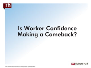 Is Worker Confidence
Making a Comeback?
© 2017 Robert Half International Inc. An Equal Opportunity Employer M/F/Disability/Veterans.
 