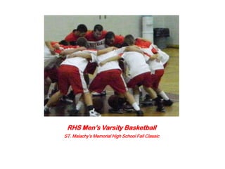 RHS Men’s Varsity Basketball
ST. Malachy’s Memorial High School Fall Classic
 