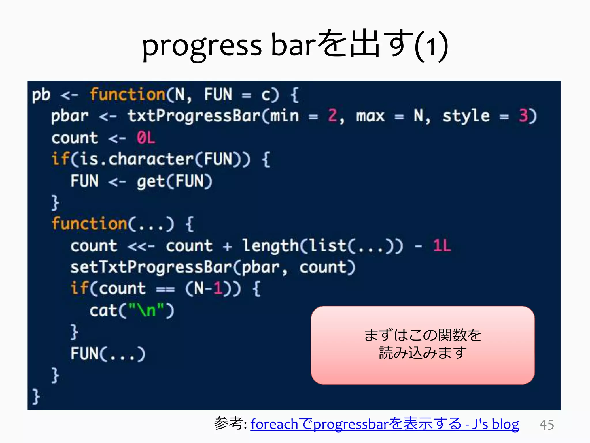 progress barを出す(1)
45
まずはこの関数を
読み込みます
参考: foreachでprogressbarを表示する - J's blog
 