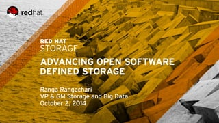 ADVANCING OPEN SOFTWARE 
DEFINED STORAGE 
Ranga Rangachari 
VP & GM Storage and Big Data 
October 2, 2014 
 