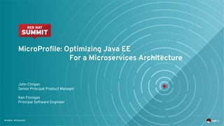 MicroProfile: Optimizing Java EE
For a Microservices Architecture
John Clingan
Senior Principal Product Manager
Ken Finnigan
Principal Software Engineer
 