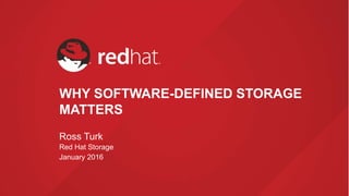 WHY SOFTWARE-DEFINED STORAGE
MATTERS
Ross Turk
Red Hat Storage
January 2016
 