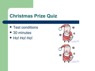 Christmas Prize Quiz
 Test

conditions
 30 minutes
 Ho! Ho! Ho!

 